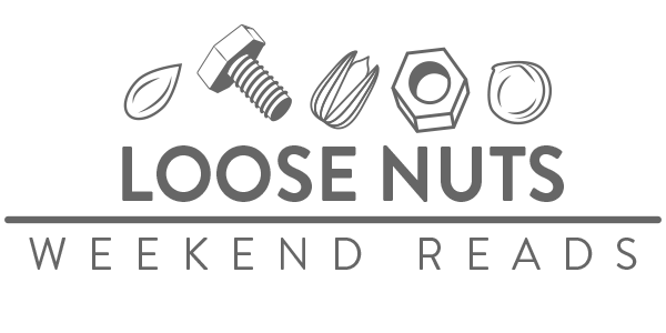 LOOSE NUTS: WEEKEND READS